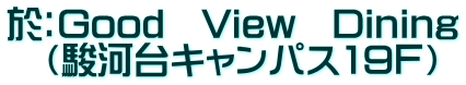 於:Good View Dining (駿河台キャンパス19F)